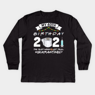 My 40th Birthday 2021 The Year When Sht Got Real Quarantine Kids Long Sleeve T-Shirt